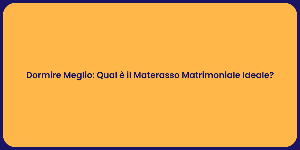 Dormire Meglio: Qual è il Materasso Matrimoniale Ideale?