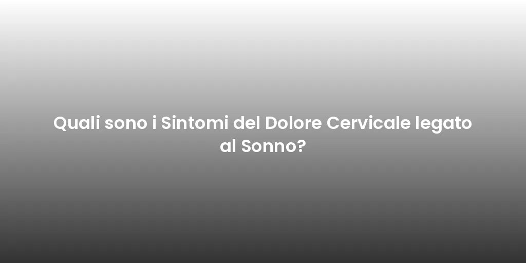 Quali sono i Sintomi del Dolore Cervicale legato al Sonno?