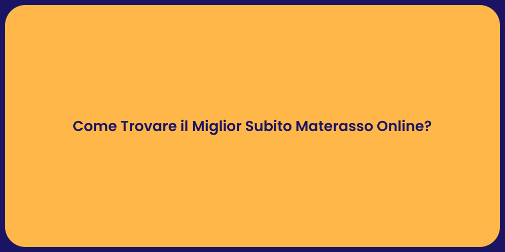 Come Trovare il Miglior Subito Materasso Online?