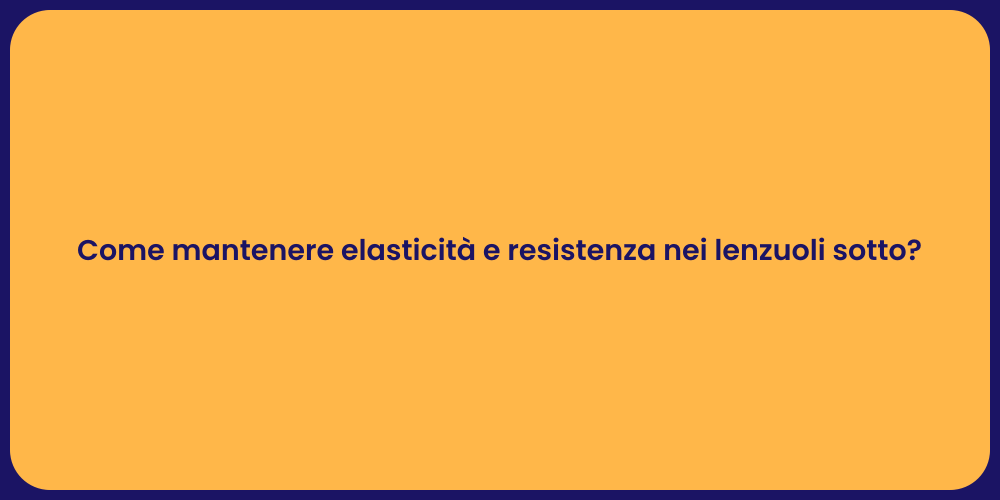 Come mantenere elasticità e resistenza nei lenzuoli sotto?