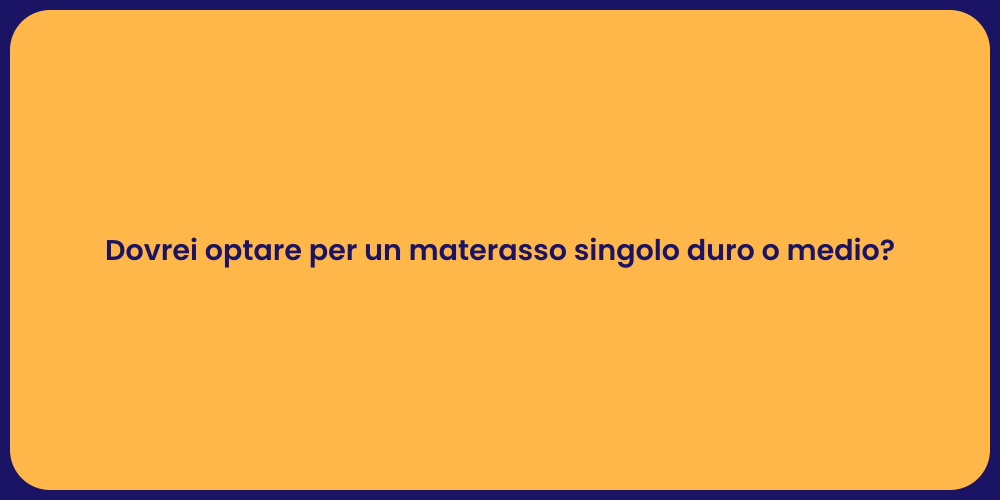 Dovrei optare per un materasso singolo duro o medio?