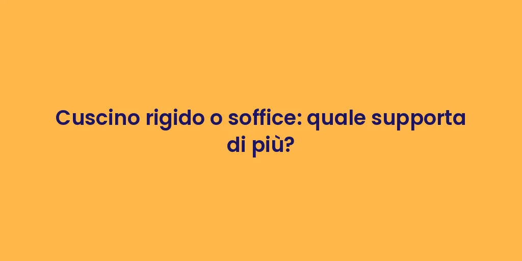 Cuscino rigido o soffice: quale supporta di più?