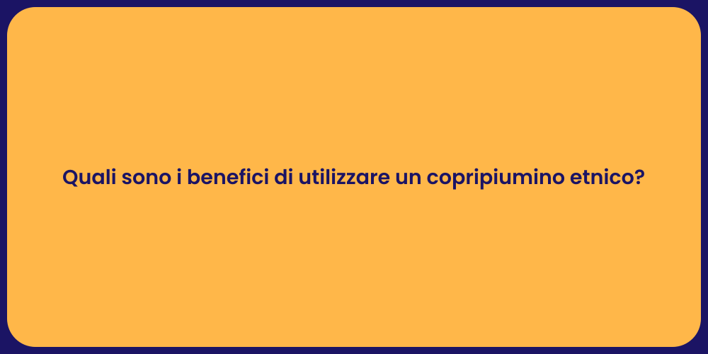 Quali sono i benefici di utilizzare un copripiumino etnico?
