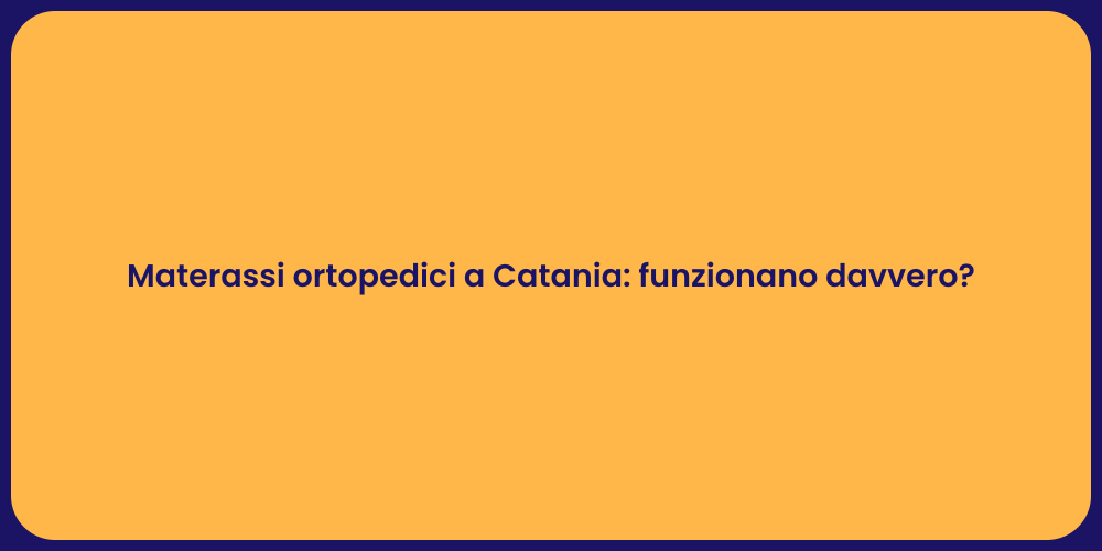 Materassi ortopedici a Catania: funzionano davvero?