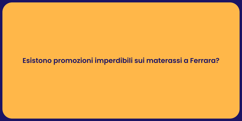 Esistono promozioni imperdibili sui materassi a Ferrara?