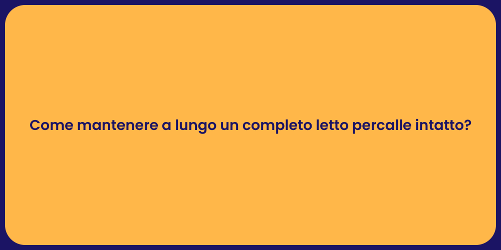 Come mantenere a lungo un completo letto percalle intatto?