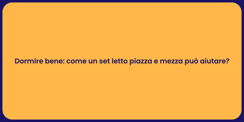 Dormire bene: come un set letto piazza e mezza può aiutare?