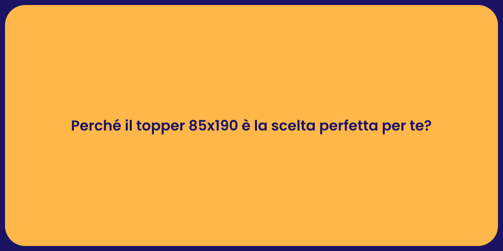 Perché il topper 85x190 è la scelta perfetta per te?