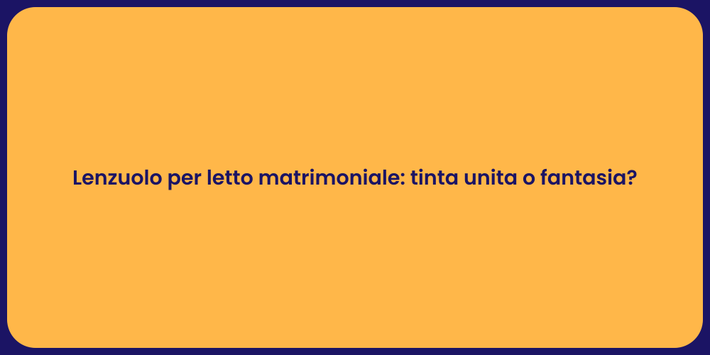 Lenzuolo per letto matrimoniale: tinta unita o fantasia?