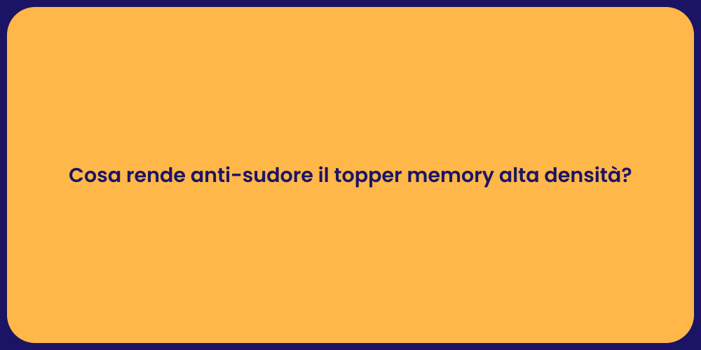 Cosa rende anti-sudore il topper memory alta densità?