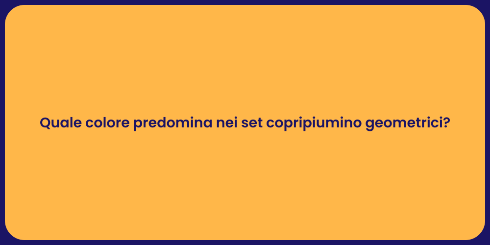 Quale colore predomina nei set copripiumino geometrici?