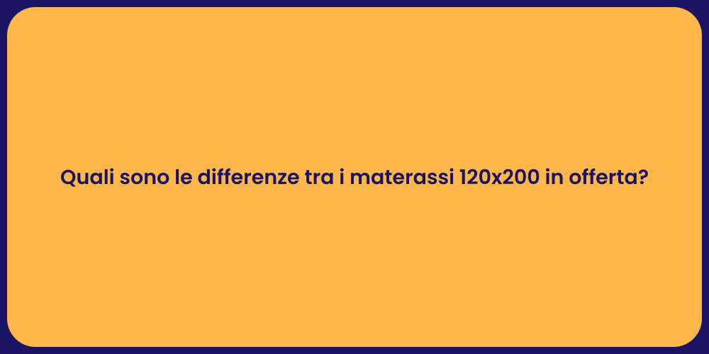 Quali sono le differenze tra i materassi 120x200 in offerta?