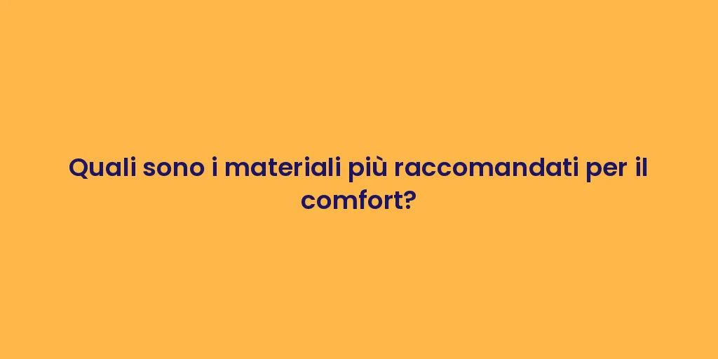 Quali sono i materiali più raccomandati per il comfort?