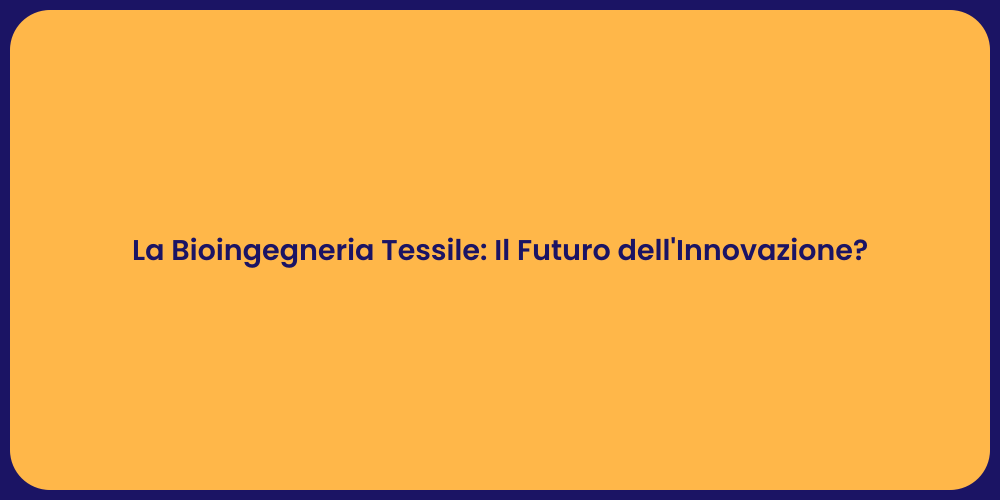 La Bioingegneria Tessile: Il Futuro dell'Innovazione?