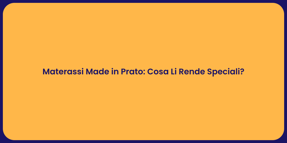Materassi Made in Prato: Cosa Li Rende Speciali?