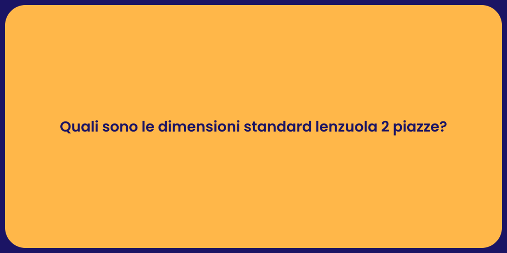 Quali sono le dimensioni standard lenzuola 2 piazze?