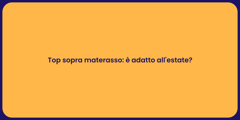 Top sopra materasso: è adatto all'estate?