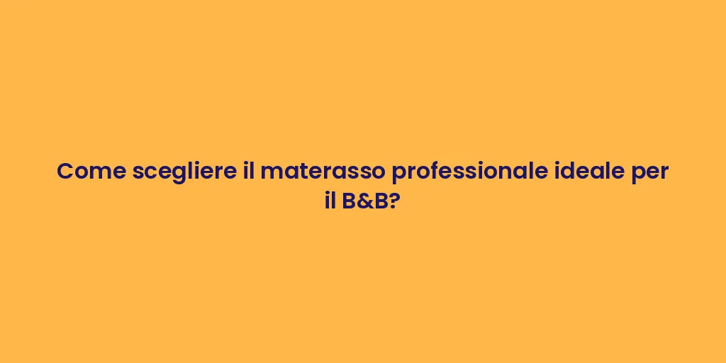 Come scegliere il materasso professionale ideale per il B&B?