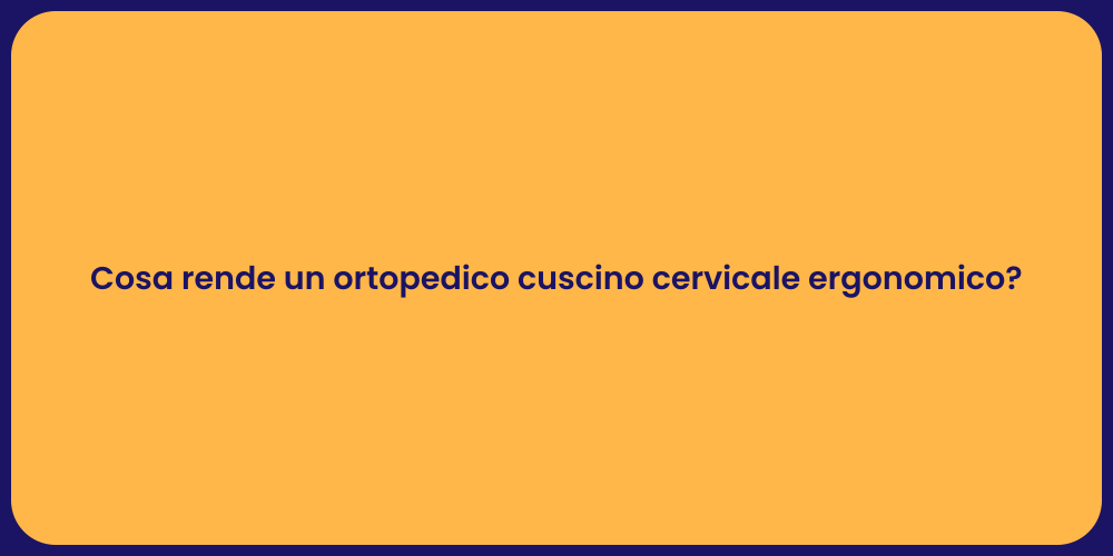 Cosa rende un ortopedico cuscino cervicale ergonomico?