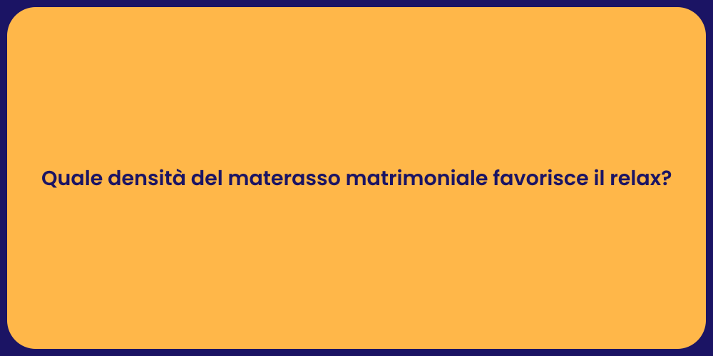 Quale densità del materasso matrimoniale favorisce il relax?