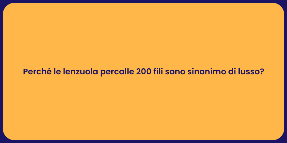 Perché le lenzuola percalle 200 fili sono sinonimo di lusso?