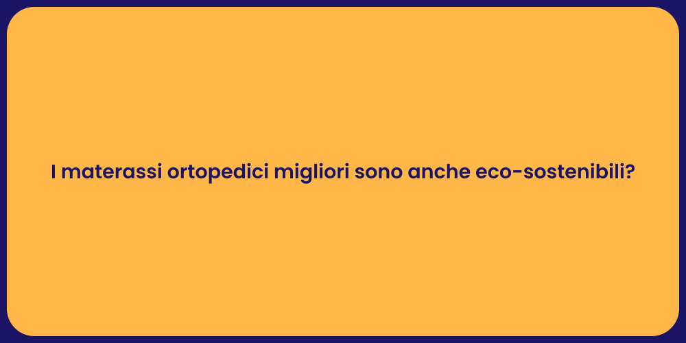 I materassi ortopedici migliori sono anche eco-sostenibili?