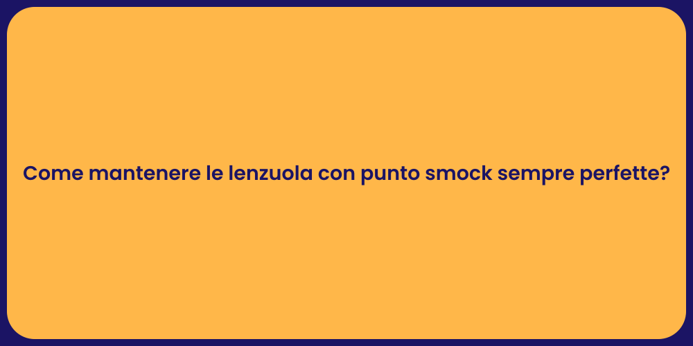Come mantenere le lenzuola con punto smock sempre perfette?