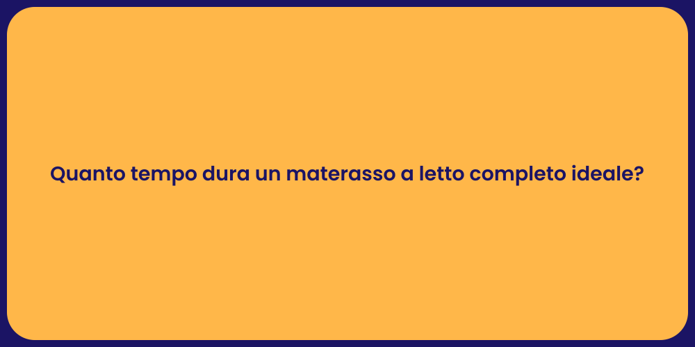 Quanto tempo dura un materasso a letto completo ideale?
