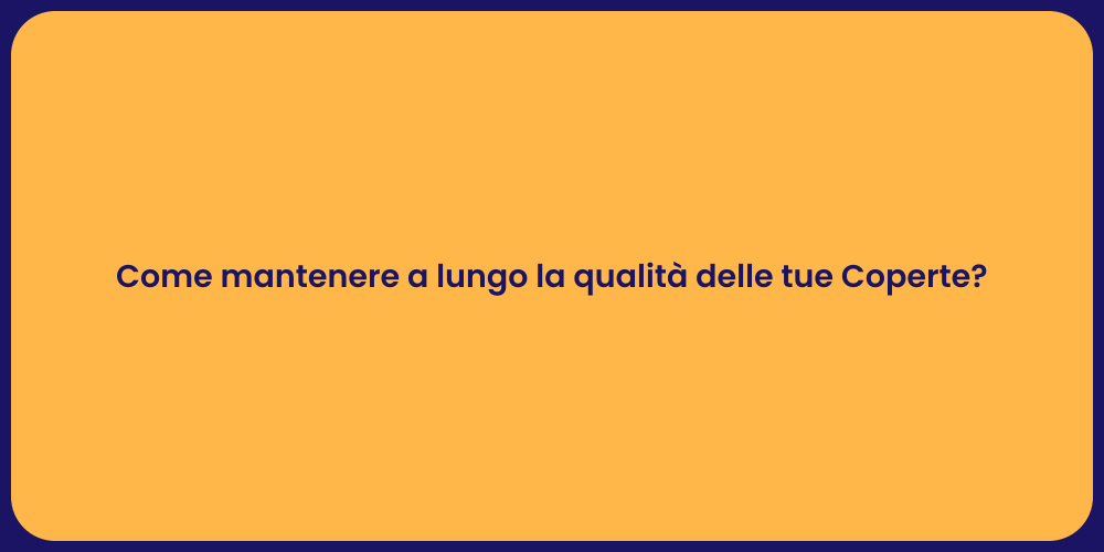Come mantenere a lungo la qualità delle tue Coperte?
