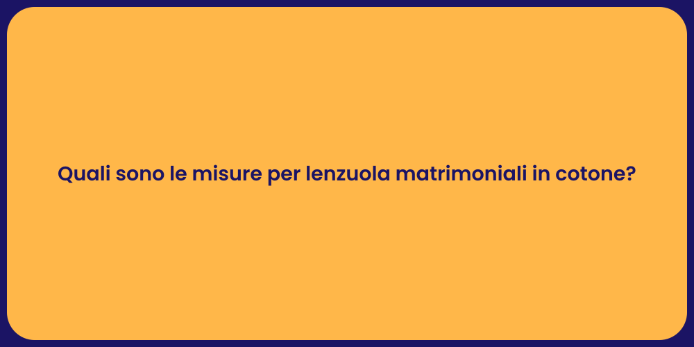 Quali sono le misure per lenzuola matrimoniali in cotone?