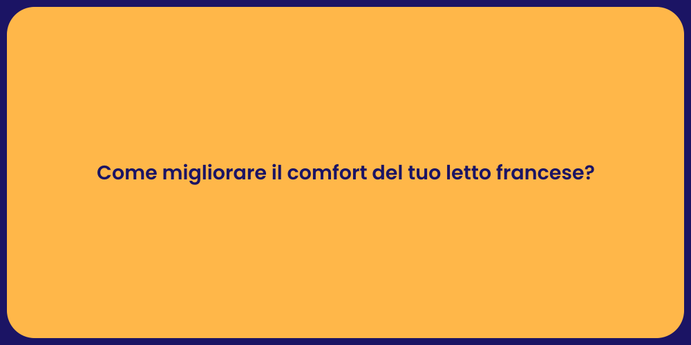 Come migliorare il comfort del tuo letto francese?