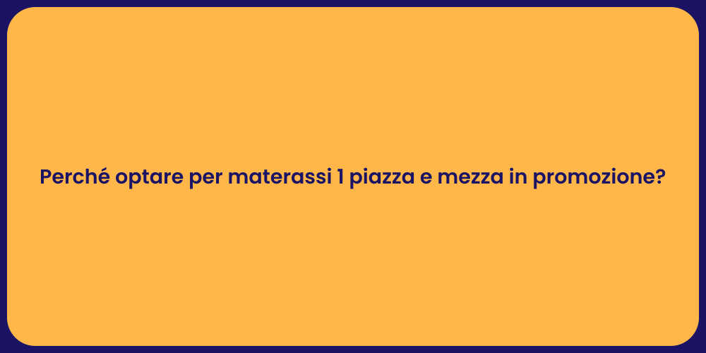 Perché optare per materassi 1 piazza e mezza in promozione?