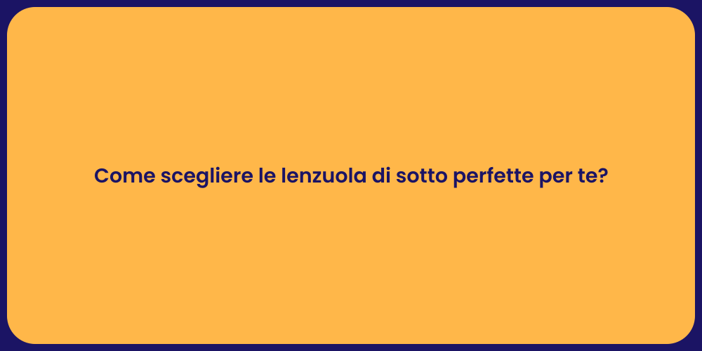 Come scegliere le lenzuola di sotto perfette per te?