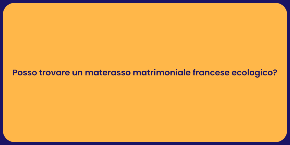 Posso trovare un materasso matrimoniale francese ecologico?