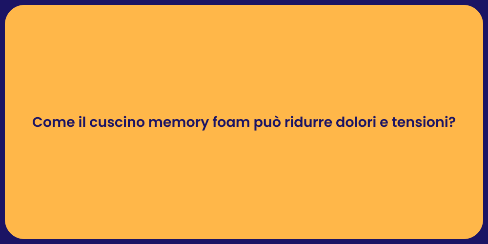 Come il cuscino memory foam può ridurre dolori e tensioni?