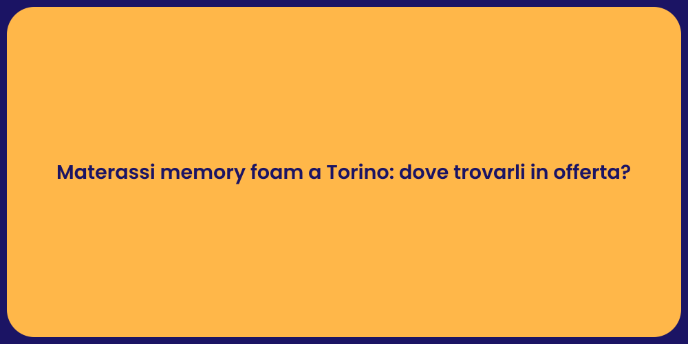 Materassi memory foam a Torino: dove trovarli in offerta?