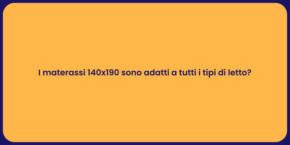 I materassi 140x190 sono adatti a tutti i tipi di letto?