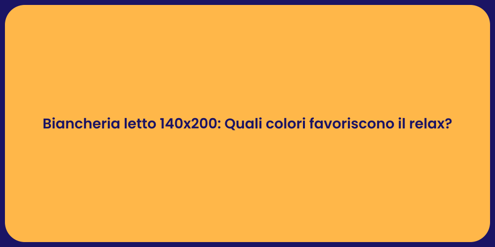 Biancheria letto 140x200: Quali colori favoriscono il relax?