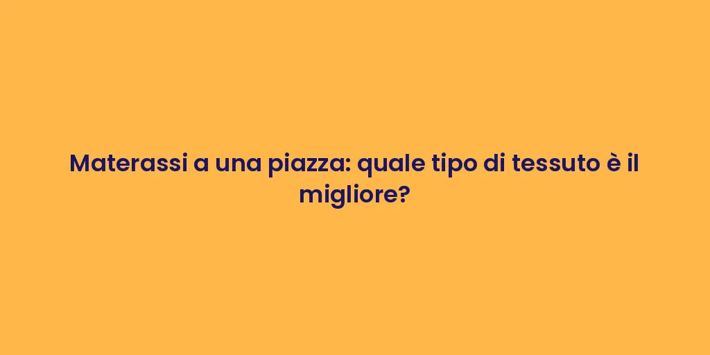 Materassi a una piazza: quale tipo di tessuto è il migliore?