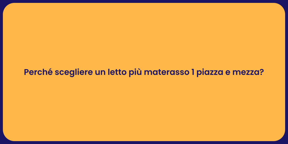 Perché scegliere un letto più materasso 1 piazza e mezza?
