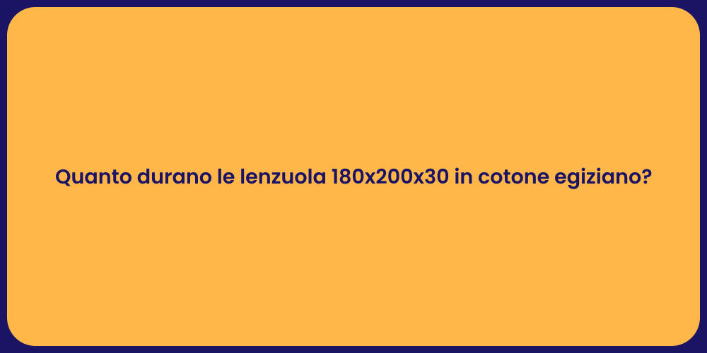 Quanto durano le lenzuola 180x200x30 in cotone egiziano?