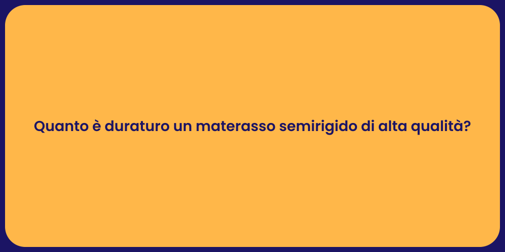 Quanto è duraturo un materasso semirigido di alta qualità?