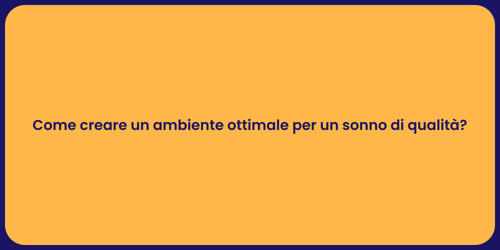 Come creare un ambiente ottimale per un sonno di qualità?