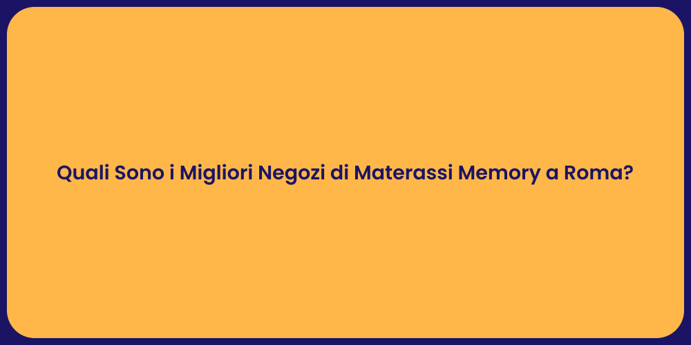 Quali Sono i Migliori Negozi di Materassi Memory a Roma?