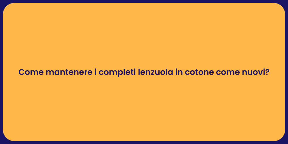Come mantenere i completi lenzuola in cotone come nuovi?