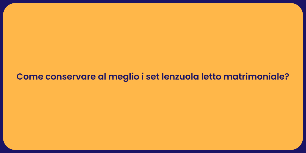 Come conservare al meglio i set lenzuola letto matrimoniale?
