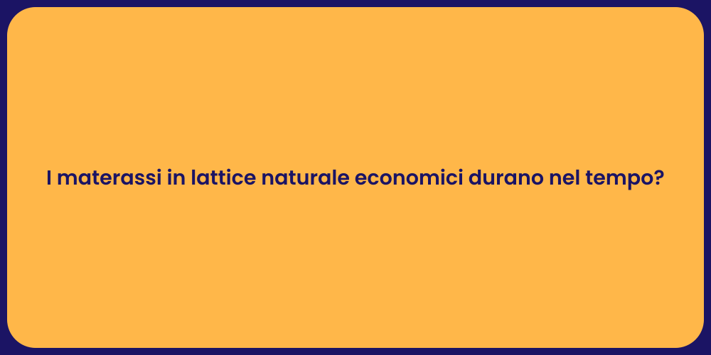 I materassi in lattice naturale economici durano nel tempo?