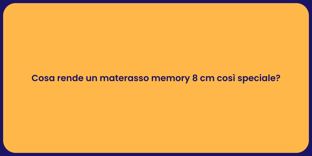 Cosa rende un materasso memory 8 cm così speciale?