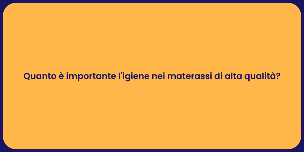 Quanto è importante l'igiene nei materassi di alta qualità?