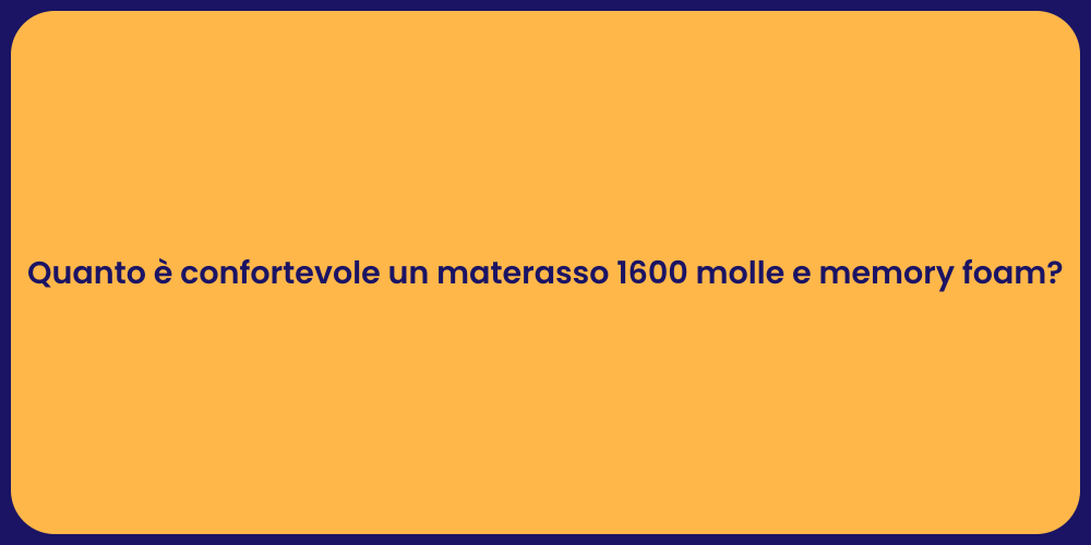 Quanto è confortevole un materasso 1600 molle e memory foam?